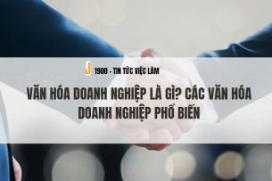 Văn hóa doanh nghiệp là gì? Các văn hóa doanh nghiệp phổ biến