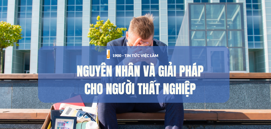 Nguyên nhân và Giải pháp cho người thất nghiệp tại Việt Nam