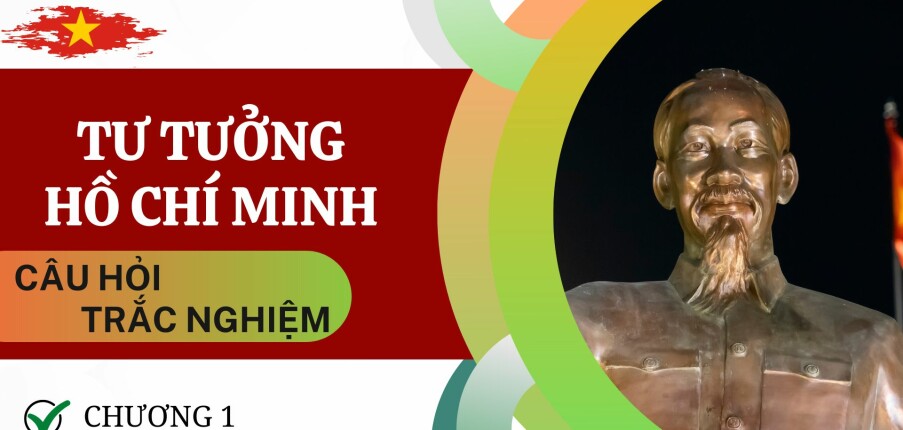 Câu hỏi trắc nghiệm về CƠ SỞ, QUÁ TRÌNH hình thành và phát triển Tư tưởng Hồ Chí Minh | Trường Đại học Kinh tế Thành phố Hồ Chí Minh