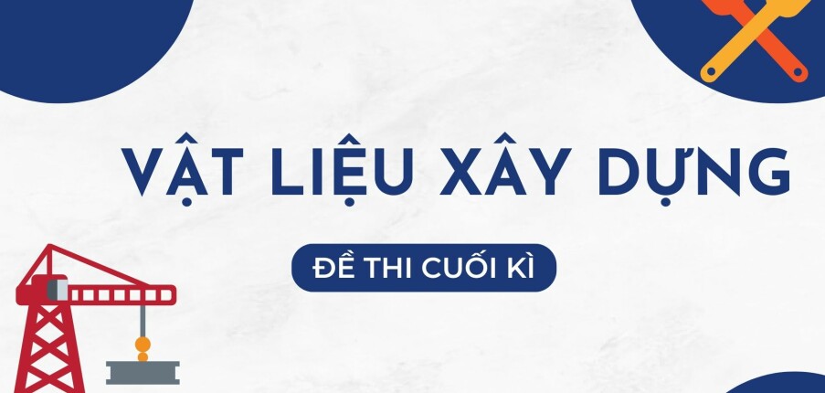 Đề thi cuối kỳ học phần Vật liệu xây dựng | Đại học Bách Khoa Hà Nội