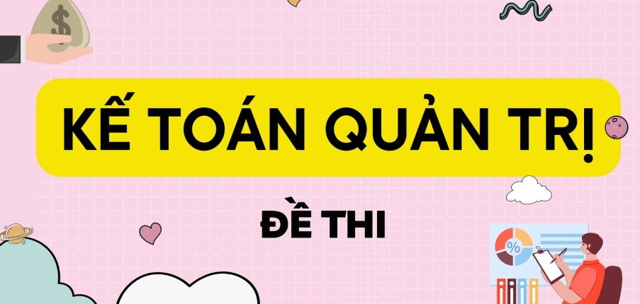 Đề thi học phần Kế toán quản trị (có đáp án) | Trường Đại học Nông Lâm TP Hồ Chí Minh