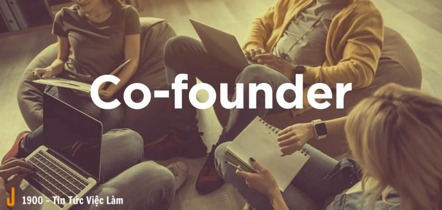 Co - Founder là gì? 7 phẩm chất cần phải có của một Co - Founder