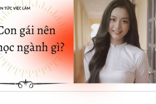 Con gái nên học ngành gì? TOP 7 ngành học có tỷ lệ nữ giới cao