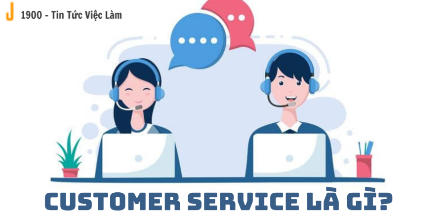 Customer Service là gì? 4 yếu tố tạo nên Customer Service tốt