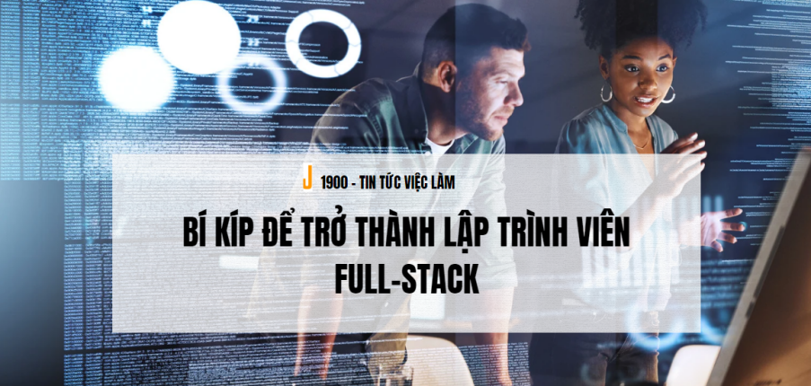 Full-stack là gì? Bí kíp để trở thành lập trình viên full-stack