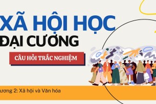 Câu hỏi trắc nghiệm: XÃ HỘI VÀ VĂN HÓA | Xã hội học đại cương | Trường Đại học Khoa Học Xã Hội và Nhân Văn (2025)
