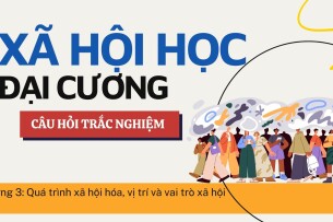 Câu hỏi trắc nghiệm QUY TRÌNH XÃ HỘI HÓA, VỊ TRÍ VÀ VAI TRÒ XÃ HỘI | Xã hội học đại cương | Trường Đại học Khoa Học Xã Hội và Nhân Văn (2025)