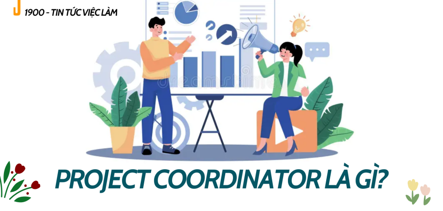 Project Coordinator là gì? Một số vị trí việc làm liên quan đến Điều phối dự án